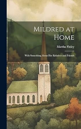 mildred at home with something about her relatives and friends 1st edition martha finley 1020779284,