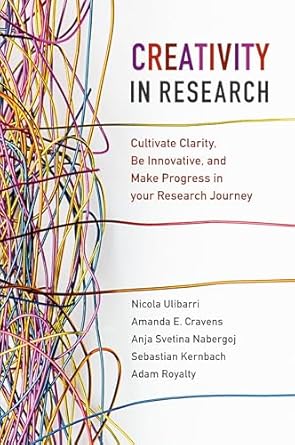 creativity in research cultivate clarity be innovative and make progress in your research journey 1st edition