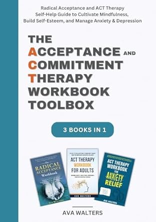 the acceptance and commitment therapy workbook toolbox radical acceptance and act therapy self help guide to