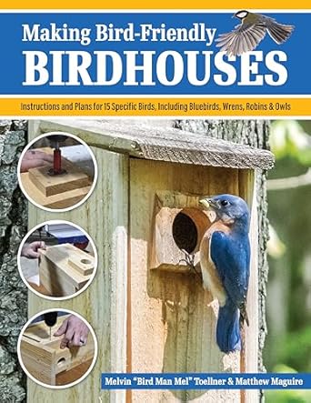 making bird friendly birdhouses instructions and plans for 15 specific birds including bluebirds wrens robins