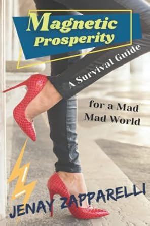 magnetic prosperity make it happen a survival guide for a mad mad world 1st edition jenay d zapparelli