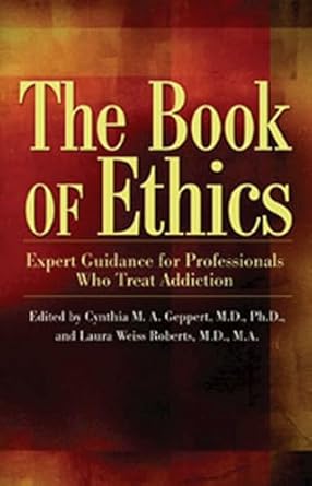 the book of ethics expert guidance for professionals who treat addiction 1st edition laura weiss roberts