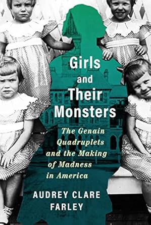 girls and their monsters the genain quadruplets and the making of madness in america 1st edition audrey clare