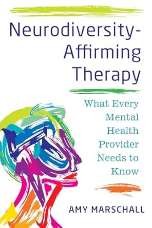 neurodiversity affirming therapy what every mental health provider needs to know 1st edition amy marschall