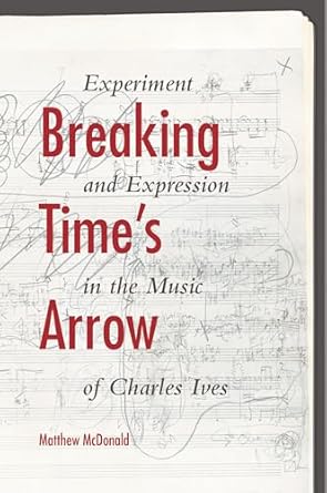 breaking times arrow experiment and expression in the music of charles ives 1st edition matthew mcdonald