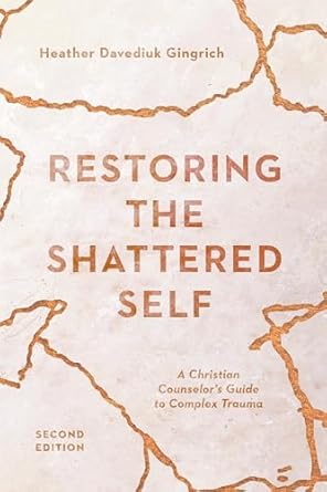 restoring the shattered self a christian counselors guide to complex trauma 1st edition heather davediuk