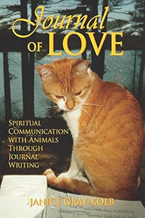 journal of love spiritual communication with animals through journal writing 1st edition janice gray kolb