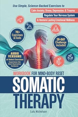 somatic therapy workbook for mind body reset use simple science backed exercises to calm anxiety stress