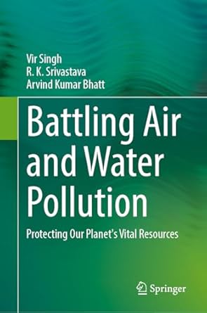 battling air and water pollution protecting our planets vital resources 1st edition vir singh ,r k srivastava