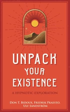 unpack your existence a hypnotic exploration 1st edition fredrik praesto ,ulf sandstrom ,don t bidoux