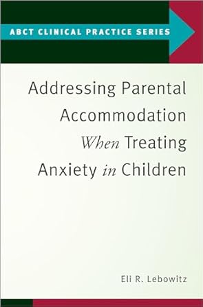 addressing parental accommodation when treating anxiety in children 1st edition eli r lebowitz 0190869984,
