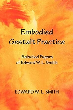 embodied gestalt practice selected papers of edward w l smith 1st edition edward w l smith ,james l pugh