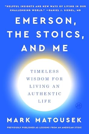 emerson the stoics and me timeless wisdom for living an authentic life 1st edition mark matousek 0063059703,