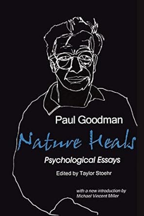 nature heals the psychological essays of paul goodman 1st edition paul goodman ,taylor stoehr ,michael