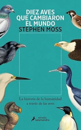 diez aves que cambiaron el mundo la historia de la humanidad a traves de las aves 1st edition stephen moss