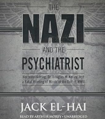 the nazi and the psychiatrist hermann goring dr douglas m kelley and a fatal meeting of minds at the end of