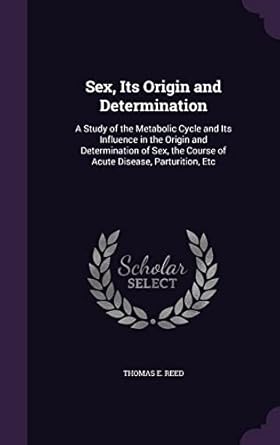 sex its origin and determination a study of the metabolic cycle and its influence in the origin and