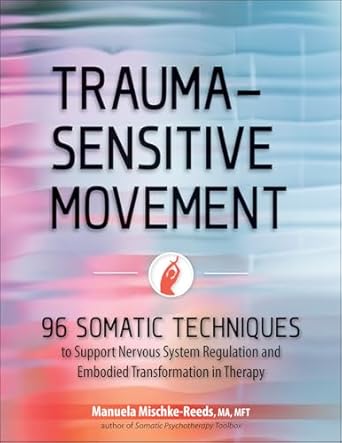 trauma sensitive movement 96 somatic techniques to support nervous system regulation and embodied