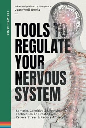 tools to regulate your nervous system 9 somatic cognitive and lifestyle techniques to create calm relieve