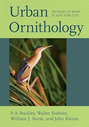 urban ornithology 150 years of birds in new york city 1st edition p a buckley ,walter sedwitz ,william j