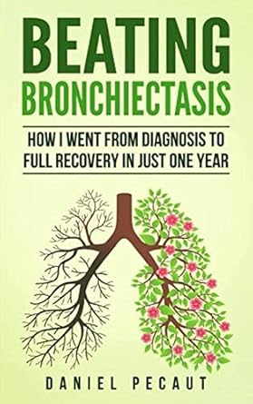 beating bronchiectasis how i went from diagnosis to full recovery in just one year 1st edition daniel pecaut