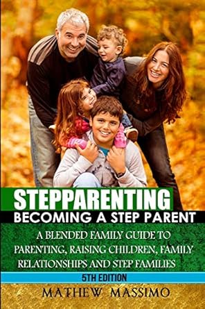 stepparenting becoming a stepparent a blended family guide to parenting raising children family relationships