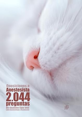 oposiciones a anestesista 2044 preguntas de examen tipo test sobre anestesiologia y reanimacion 1st edition