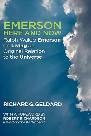 emerson here and now ralph waldo emerson on living an original relation to the universe 1st edition richard
