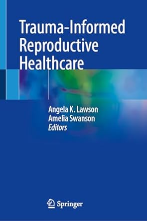 trauma informed reproductive healthcare 1st edition angela lawson ,amelia swanson 3031674731, 978-3031674730