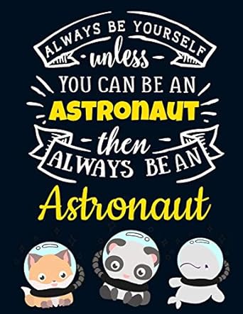 always be yourself unless you can be an astronaut then always be an astronaut cute astronaut gift
