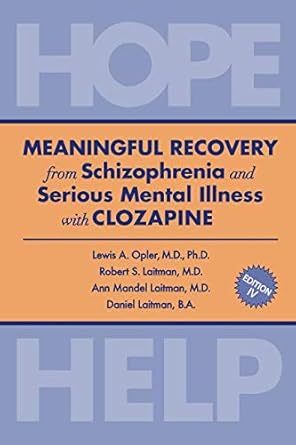 meaningful recovery from schizophrenia and serious mental illness with clozapine hope and help 1st edition dr