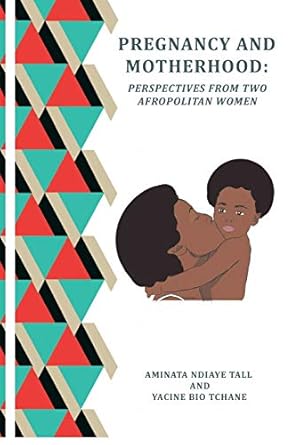 pregnancy and motherhood perspectives from two afropolitan women 1st edition aminata ndiaye tall ,yacine bio