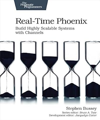 real time phoenix build highly scalable systems with channels 1st edition stephen bussey 1680507192,