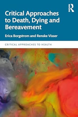 critical approaches to death dying and bereavement 1st edition erica borgstrom ,renske visser 1032330627,