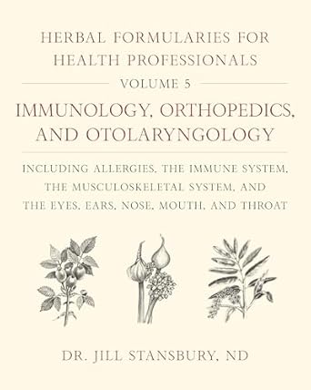 herbal formularies for health professionals volume 5 immunology orthopedics and otolaryngology including