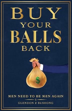 buy your balls back men need to be men again 1st edition glendon bushong 166295364x, 978-1662953644
