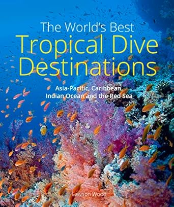 the worlds best tropical dive destinations 1st edition lawson wood 1913679373, 978-1913679378