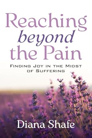 reaching beyond the pain finding joy in the midst of suffering 1st edition diana shafe 1962802418,
