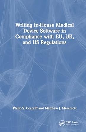 writing in house medical device software in compliance with eu uk and us regulations 1st edition philip s