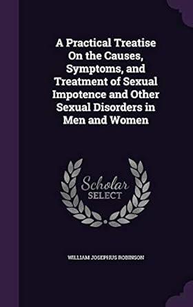 a practical treatise on the causes symptoms and treatment of sexual impotence and other sexual disorders in