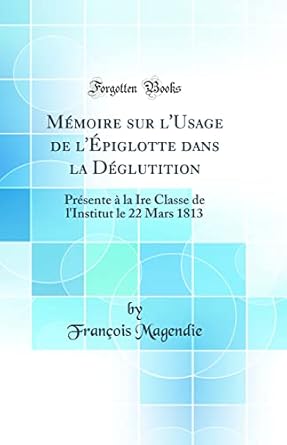 memoire sur lusage de lepiglotte dans la deglutition presente a la ire classe de linstitut le 22 mars 1813