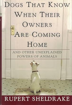 dogs that know when their owners are coming home and other unexplained powers of animals 1st edition rupert