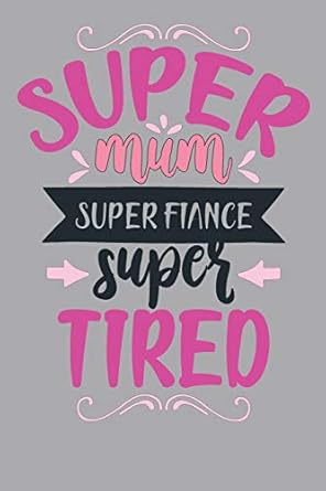 super mum super fiance super tired lined notebook unique design for the mom/mum/mother/wife in your life 1st