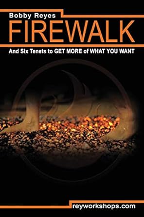firewalk and six tenets to get more of what you want 1st edition bobby reyes 1483490165, 978-1483490168