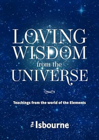 loving wisdom from the universe teachings from the world of the elements 1st edition isbourne publications