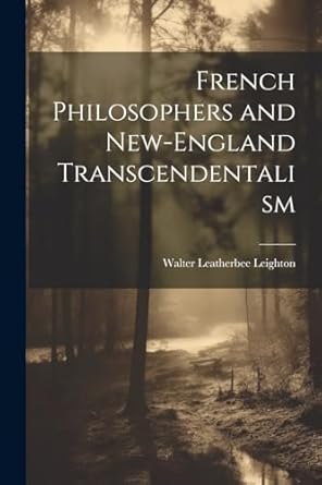 french philosophers and new england transcendentalism 1st edition walter leatherbee leighton 102277848x,