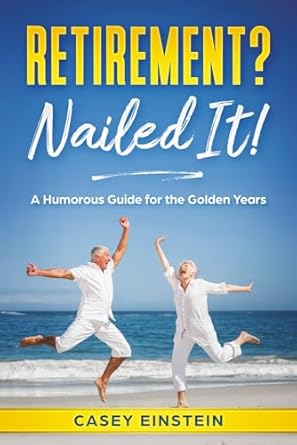 retirement nailed it a humorous guide for the golden years 1st edition casey einstein 1069538108,