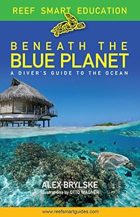 reef smart guides beneath the blue planet a divers guide to the ocean and its conservation 1st edition alex