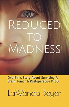 reduced to madness one girls story about surviving a brain tumor and postoperative ptsd 1st edition lawanda m