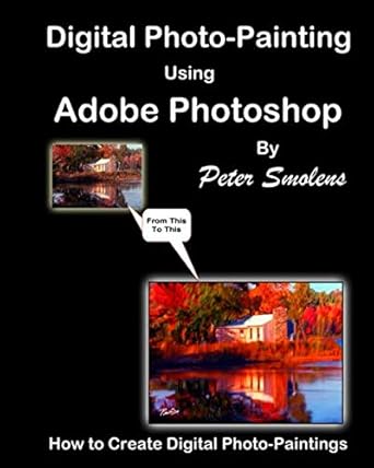 digital photo painting using adobe photoshop how to create digital photo paintings 1st edition peter smolens